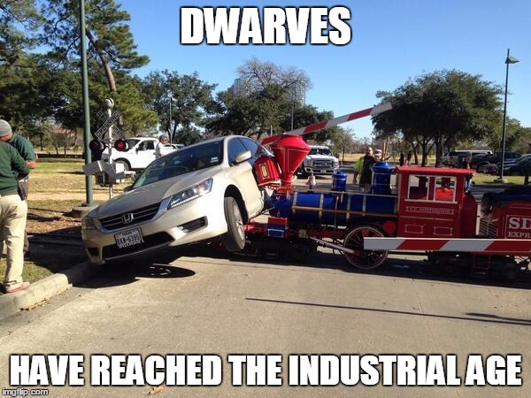 .......................................... | DWARVES; HAVE REACHED THE INDUSTRIAL AGE | image tagged in memes,funny | made w/ Imgflip meme maker