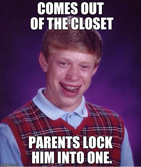 Bad Luck Brian Meme | COMES OUT OF THE CLOSET; PARENTS LOCK HIM INTO ONE. | image tagged in memes,bad luck brian | made w/ Imgflip meme maker