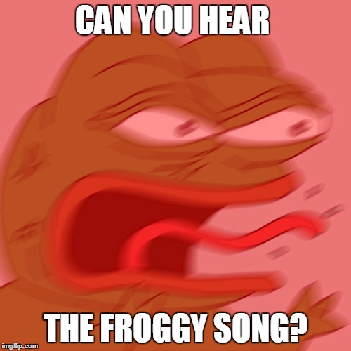 froggy5 | CAN YOU HEAR; THE FROGGY SONG? | image tagged in froggy5 | made w/ Imgflip meme maker