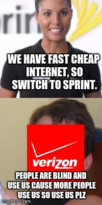 How Different Data Companies Advertise | WE HAVE FAST CHEAP INTERNET, SO SWITCH TO SPRINT. PEOPLE ARE BLIND AND USE US CAUSE MORE PEOPLE USE US SO USE US PLZ | image tagged in mems,10 guy | made w/ Imgflip meme maker
