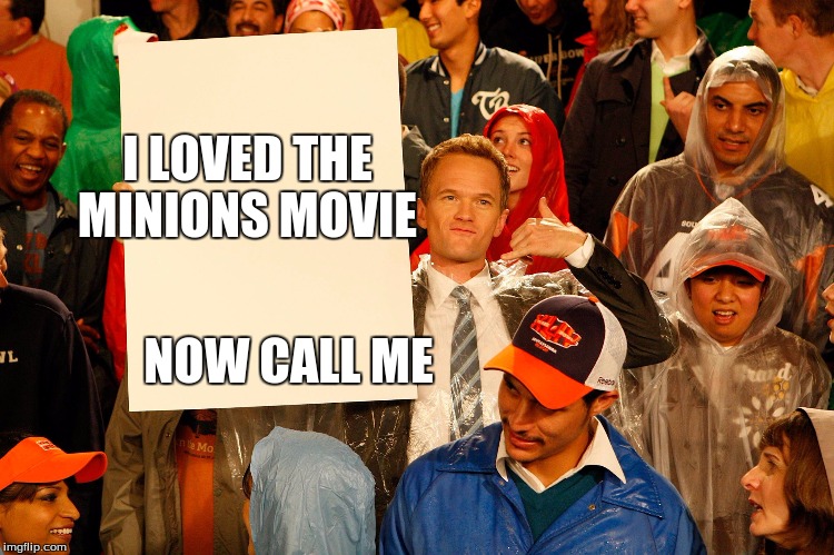 Himym-Barney Sign | I LOVED THE MINIONS MOVIE; NOW CALL ME | image tagged in himym-barney sign | made w/ Imgflip meme maker