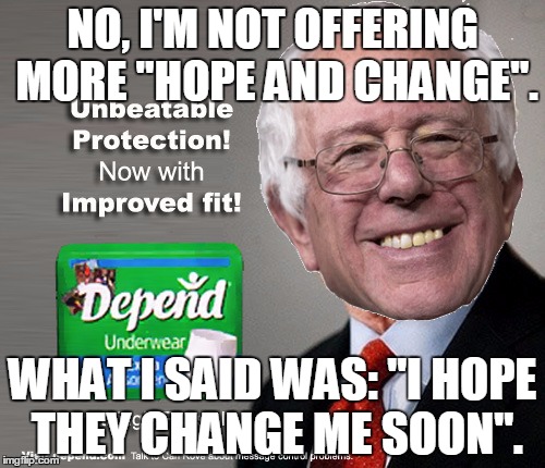 Someone better get crack-a-lackin over here. I'm starting to feel a Bern.  | NO, I'M NOT OFFERING MORE "HOPE AND CHANGE". WHAT I SAID WAS: "I HOPE THEY CHANGE ME SOON". | image tagged in memes,funny,bernie sanders,depends,hopelessness and pocket change | made w/ Imgflip meme maker