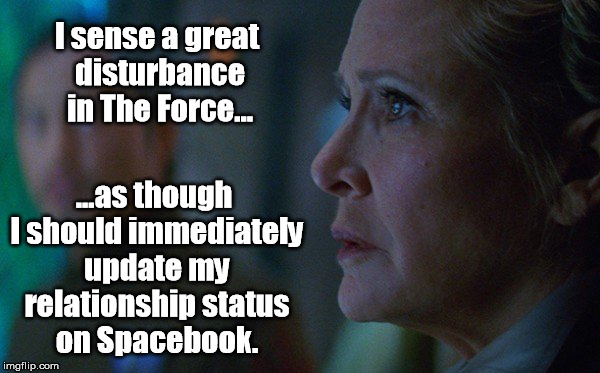 Hey, Luke! Your sister's back on the market! (Too soon?) | I sense a great disturbance in The Force... ...as though I should immediately update my relationship status on Spacebook. | image tagged in too soon,star wars,princess leia,han solo,kylo ren,facebook | made w/ Imgflip meme maker