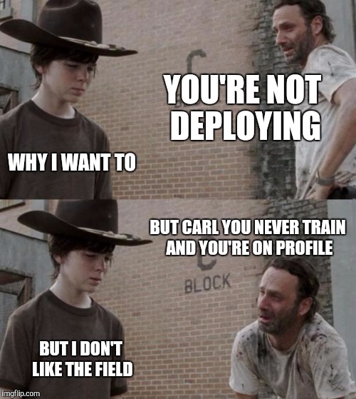 Rick and Carl | YOU'RE NOT DEPLOYING; WHY I WANT TO; BUT CARL YOU NEVER TRAIN AND YOU'RE ON PROFILE; BUT I DON'T LIKE THE FIELD | image tagged in memes,rick and carl | made w/ Imgflip meme maker