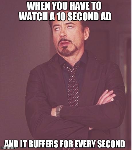 Face You Make Robert Downey Jr | WHEN YOU HAVE TO WATCH A 10 SECOND AD; AND IT BUFFERS FOR EVERY SECOND | image tagged in memes,face you make robert downey jr,ads,buffer | made w/ Imgflip meme maker