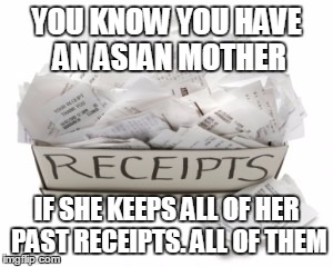 My mom does it | YOU KNOW YOU HAVE AN ASIAN MOTHER; IF SHE KEEPS ALL OF HER PAST RECEIPTS. ALL OF THEM | image tagged in a box of receipts,asian mother,asian | made w/ Imgflip meme maker