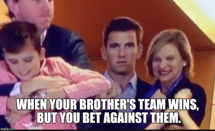 Don't Bet Against Family | WHEN YOUR BROTHER'S TEAM WINS, BUT YOU BET AGAINST THEM. | image tagged in superbowl,eli manning,broncos,carolina panthers | made w/ Imgflip meme maker