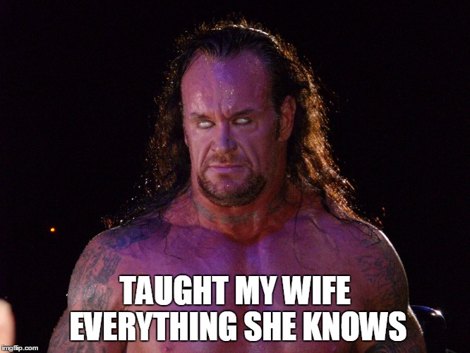 TAUGHT MY WIFE EVERYTHING SHE KNOWS | made w/ Imgflip meme maker