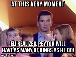 Not too happy Eli | AT THIS VERY MOMENT; ELI REALIZES, PEYTON WILL HAVE AS MANY OF RINGS AS HE DO! | image tagged in eli manning | made w/ Imgflip meme maker