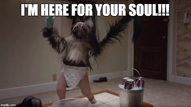 Puppy baby monkey | I'M HERE FOR YOUR SOUL!!! | image tagged in puppy baby monkey | made w/ Imgflip meme maker