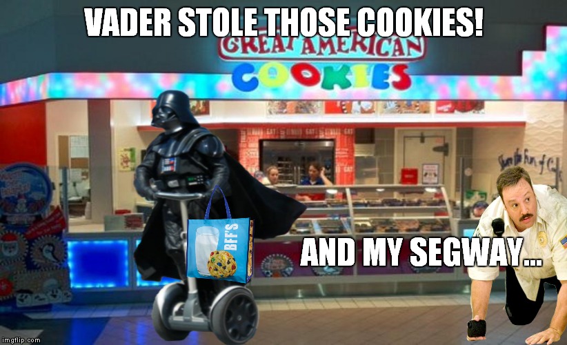 Where the darkside gets it's cookies | VADER STOLE THOSE COOKIES! AND MY SEGWAY... | image tagged in darth vader,original meme,mall,cop | made w/ Imgflip meme maker
