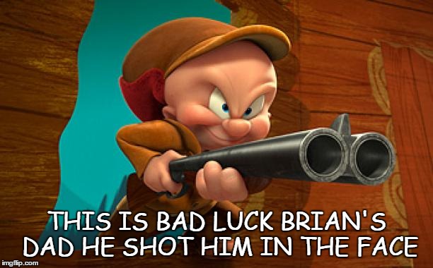 THIS IS BAD LUCK BRIAN'S DAD HE SHOT HIM IN THE FACE | made w/ Imgflip meme maker
