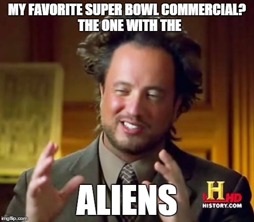 He Also Made an Appearance | MY FAVORITE SUPER BOWL COMMERCIAL?  THE ONE WITH THE; ALIENS | image tagged in memes,ancient aliens,super bowl 50 | made w/ Imgflip meme maker