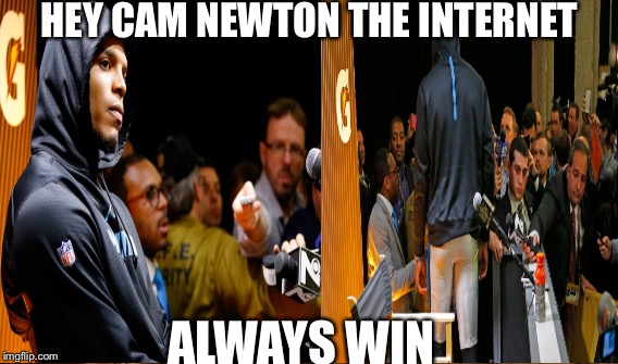 HEY CAM NEWTON THE INTERNET; ALWAYS WIN | image tagged in cam newton | made w/ Imgflip meme maker