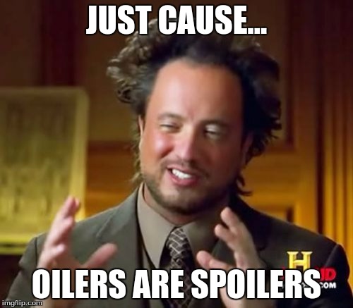 Ancient Aliens Meme | JUST CAUSE... OILERS ARE SPOILERS | image tagged in memes,ancient aliens | made w/ Imgflip meme maker