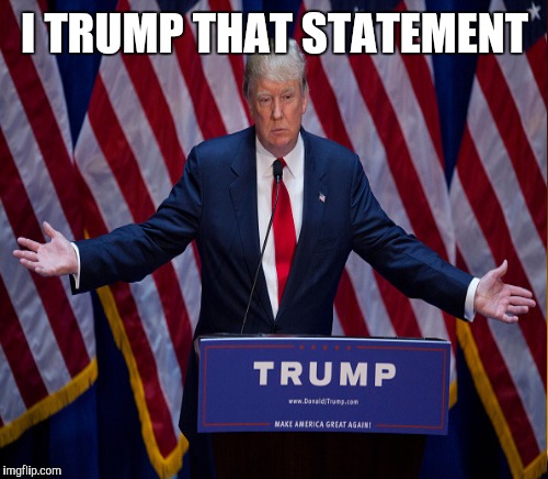 I TRUMP THAT STATEMENT | made w/ Imgflip meme maker