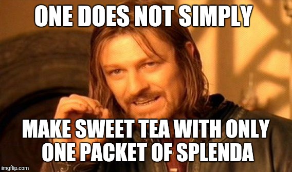 You'd need about 4 or 5 packets. | ONE DOES NOT SIMPLY; MAKE SWEET TEA WITH ONLY ONE PACKET OF SPLENDA | image tagged in memes,one does not simply,tea,splenda,sweet tea | made w/ Imgflip meme maker