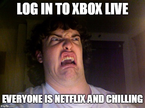 Oh No | LOG IN TO XBOX LIVE; EVERYONE IS NETFLIX AND CHILLING | image tagged in memes,oh no | made w/ Imgflip meme maker