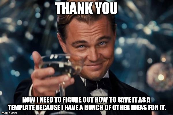 Leonardo Dicaprio Cheers Meme | THANK YOU NOW I NEED TO FIGURE OUT HOW TO SAVE IT AS A TEMPLATE BECAUSE I HAVE A BUNCH OF OTHER IDEAS FOR IT. | image tagged in memes,leonardo dicaprio cheers | made w/ Imgflip meme maker