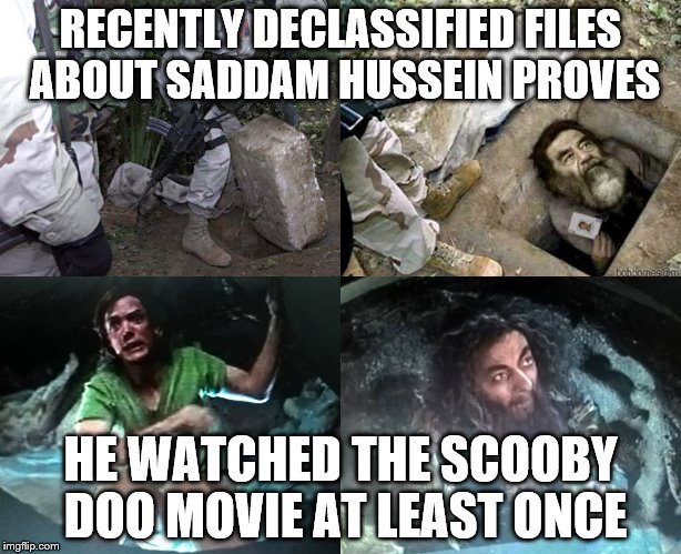 Declassified Saddam Hussein Files | RECENTLY DECLASSIFIED FILES ABOUT SADDAM HUSSEIN PROVES; HE WATCHED THE SCOOBY DOO MOVIE AT LEAST ONCE | image tagged in saddam hussein,iraq war,osama bin laden,scooby doo,declassified,news | made w/ Imgflip meme maker