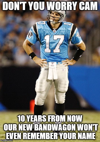Cam Delhomme | DON'T YOU WORRY CAM; 10 YEARS FROM NOW OUR NEW BANDWAGON WON'T EVEN REMEMBER YOUR NAME | image tagged in cam newton | made w/ Imgflip meme maker