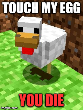 Minecraft Advice Chicken | TOUCH MY EGG; YOU DIE | image tagged in minecraft advice chicken | made w/ Imgflip meme maker