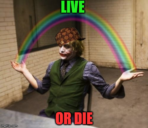 Joker Rainbow Hands | LIVE; OR DIE | image tagged in memes,joker rainbow hands,scumbag | made w/ Imgflip meme maker