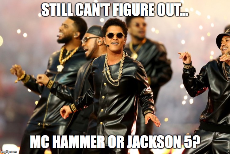 Bruno Mars 2016 Halftime | STILL CAN'T FIGURE OUT... MC HAMMER OR JACKSON 5? | image tagged in bruno mars 2016 halftime | made w/ Imgflip meme maker