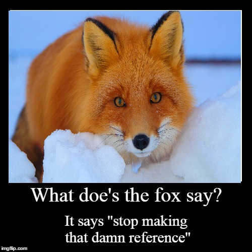 image tagged in funny,demotivationals,the internet,what does the fox say | made w/ Imgflip demotivational maker