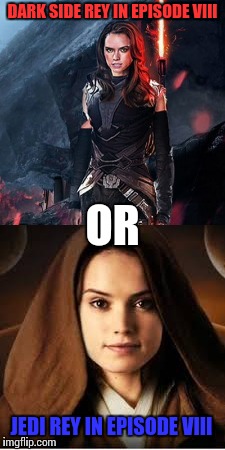 I hope Rey stays on the light side but wouldn't dark side Rey be cool? :D | DARK SIDE REY IN EPISODE VIII; OR; JEDI REY IN EPISODE VIII | image tagged in memes,star wars,rey | made w/ Imgflip meme maker
