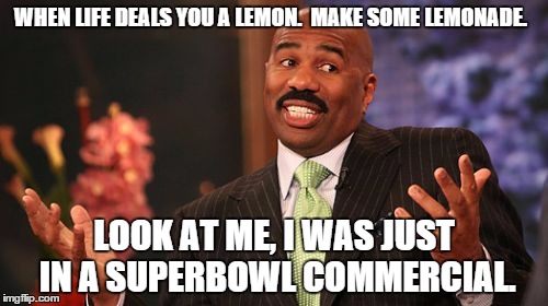 WHEN LIFE DEALS YOU A LEMON.  MAKE SOME LEMONADE. LOOK AT ME, I WAS JUST IN A SUPERBOWL COMMERCIAL. | image tagged in memes,steve harvey | made w/ Imgflip meme maker