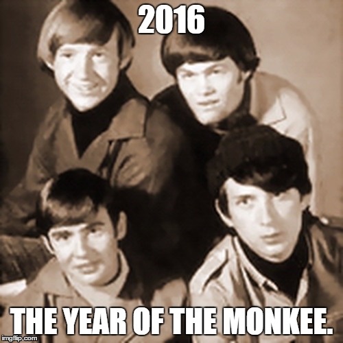 2016: Year of the Monkee | 2016; THE YEAR OF THE MONKEE. | image tagged in monkees | made w/ Imgflip meme maker