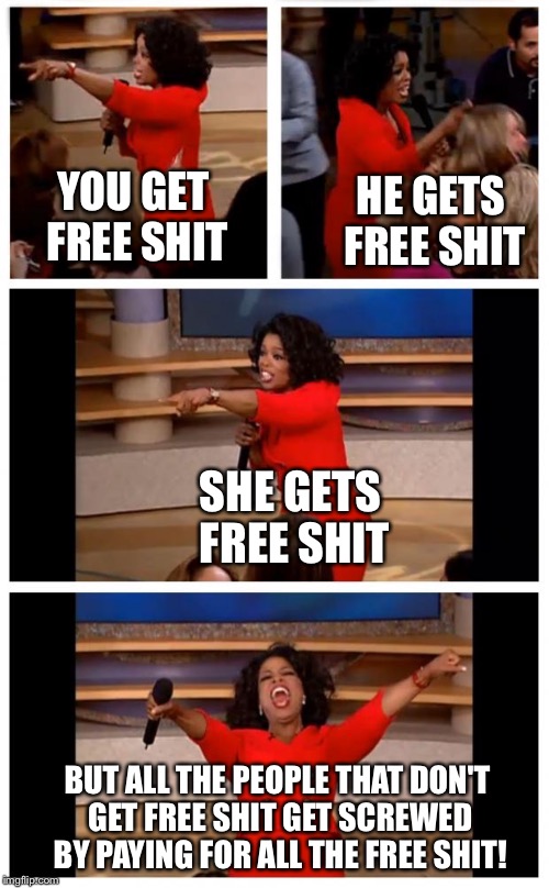 Socialism 101 | YOU GET FREE SHIT; HE GETS FREE SHIT; SHE GETS FREE SHIT; BUT ALL THE PEOPLE THAT DON'T GET FREE SHIT GET SCREWED BY PAYING FOR ALL THE FREE SHIT! | image tagged in oprah | made w/ Imgflip meme maker