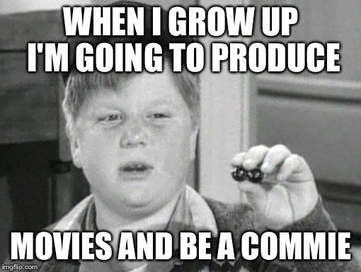 WHEN I GROW UP I'M GOING TO PRODUCE MOVIES AND BE A COMMIE | made w/ Imgflip meme maker