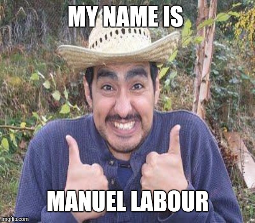 MY NAME IS MANUEL LABOUR | made w/ Imgflip meme maker