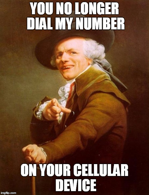 Joseph Ducreux | YOU NO LONGER DIAL MY NUMBER; ON YOUR CELLULAR DEVICE | image tagged in memes,joseph ducreux,hotline bling | made w/ Imgflip meme maker