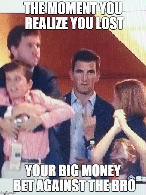 ELI | THE MOMENT YOU REALIZE YOU LOST; YOUR BIG MONEY BET AGAINST THE BRO | image tagged in memes | made w/ Imgflip meme maker