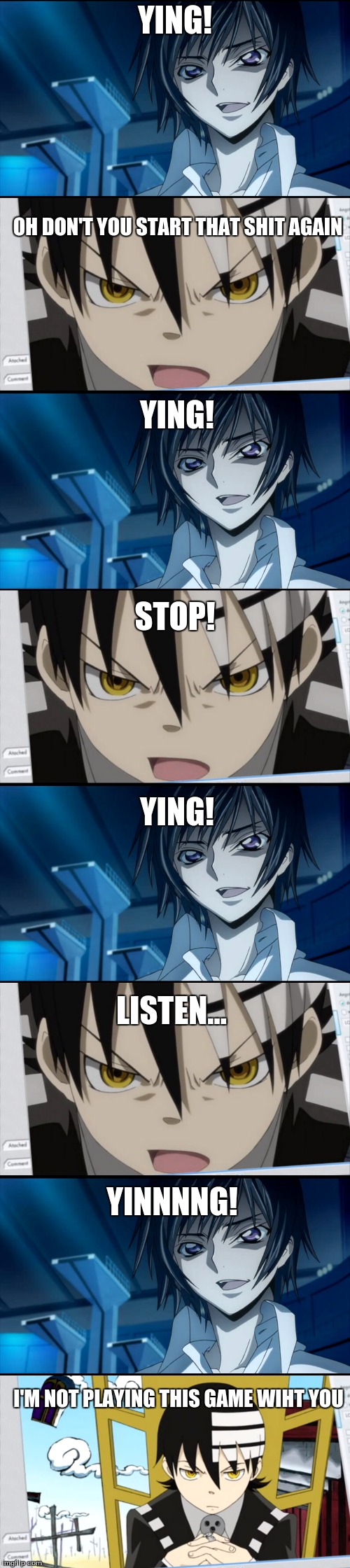 We all have that family memeber | YING! OH DON'T YOU START THAT SHIT AGAIN; YING! STOP! YING! LISTEN... YINNNNG! I'M NOT PLAYING THIS GAME WIHT YOU | image tagged in anime,code geass,soul eater,abridged,family,death the kid | made w/ Imgflip meme maker