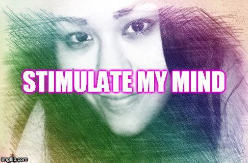 Stimulate | STIMULATE MY MIND | image tagged in mindstimulation,stimulation | made w/ Imgflip meme maker