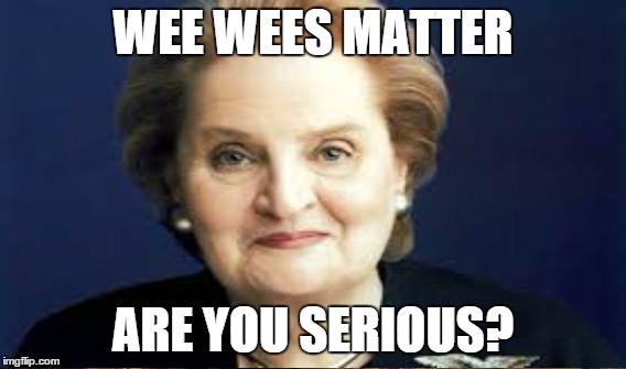 Check the Water @ State | WEE WEES MATTER; ARE YOU SERIOUS? | image tagged in clinton surrogate,nonsense | made w/ Imgflip meme maker
