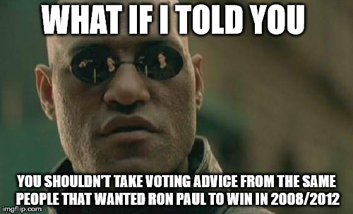 Matrix Morpheus Meme | WHAT IF I TOLD YOU; YOU SHOULDN'T TAKE VOTING ADVICE FROM THE SAME PEOPLE THAT WANTED RON PAUL TO WIN IN 2008/2012 | image tagged in memes,matrix morpheus | made w/ Imgflip meme maker