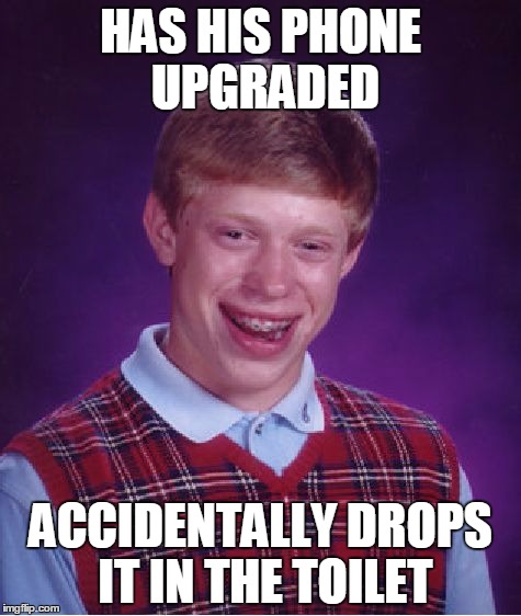 Bad Luck Brian Meme | HAS HIS PHONE UPGRADED; ACCIDENTALLY DROPS IT IN THE TOILET | image tagged in memes,bad luck brian | made w/ Imgflip meme maker