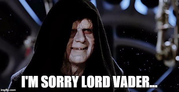 I'M SORRY LORD VADER... | made w/ Imgflip meme maker