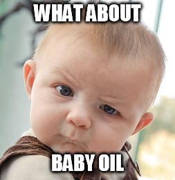 Skeptical Baby | WHAT ABOUT; BABY OIL | image tagged in memes,skeptical baby | made w/ Imgflip meme maker