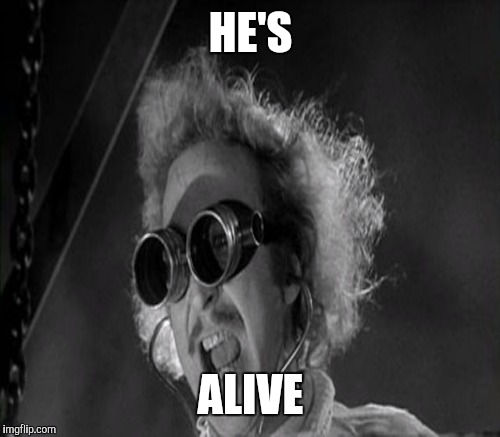 HE'S ALIVE | made w/ Imgflip meme maker