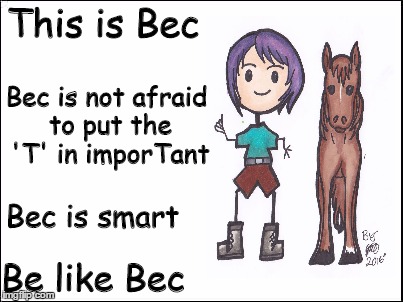 blank | This is Bec; Bec is not afraid to put the 'T' in imporTant; Bec is smart; Be like Bec | image tagged in blank | made w/ Imgflip meme maker