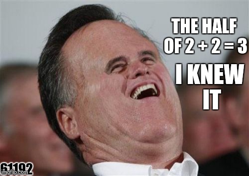 Small Face Romney Meme | THE HALF OF 2 + 2 = 3; I KNEW IT; 61192 | image tagged in memes,small face romney | made w/ Imgflip meme maker
