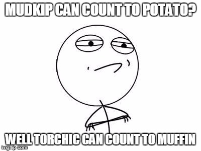 Challenge Accepted Rage Face Meme | MUDKIP CAN COUNT TO POTATO? WELL TORCHIC CAN COUNT TO MUFFIN | image tagged in memes,challenge accepted rage face | made w/ Imgflip meme maker