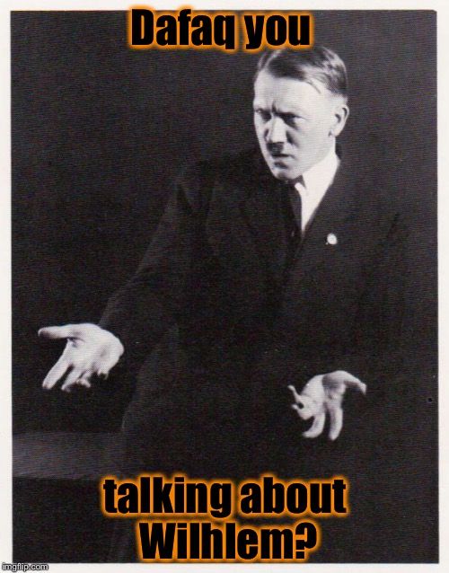 Dafaq you talking about Wilhlem? | made w/ Imgflip meme maker