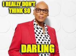 I REALLY DON'T THINK SO DARLING | made w/ Imgflip meme maker